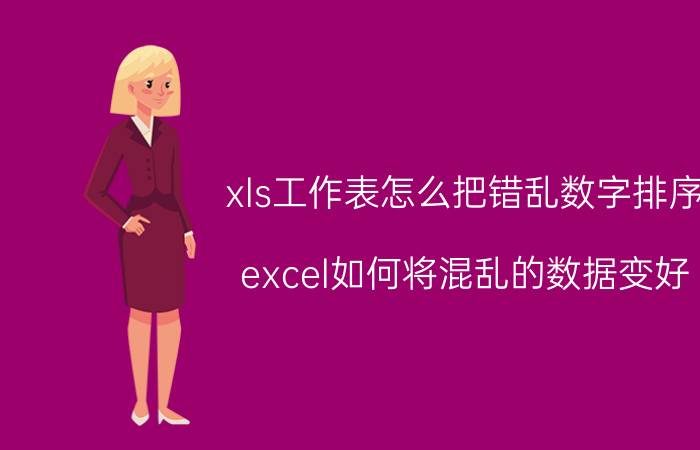 xls工作表怎么把错乱数字排序 excel如何将混乱的数据变好？